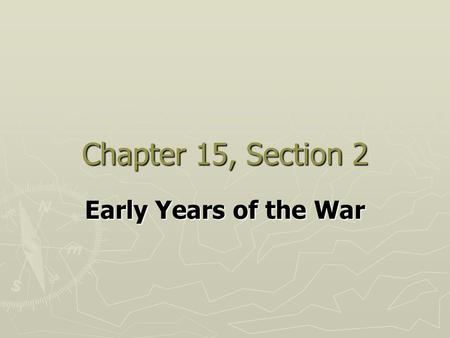 Chapter 15, Section 2 Early Years of the War.