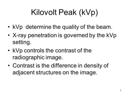 Kilovolt Peak (kVp) kVp determine the quality of the beam.