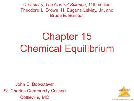 Equilibrium © 2009, Prentice-Hall, Inc. Chapter 15 Chemical Equilibrium John D. Bookstaver St. Charles Community College Cottleville, MO Chemistry, The.