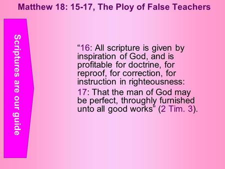 Matthew 18: 15-17, The Ploy of False Teachers “16: All scripture is given by inspiration of God, and is profitable for doctrine, for reproof, for correction,