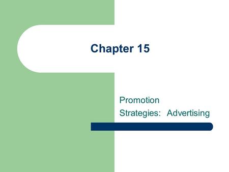 Chapter 15 Promotion Strategies: Advertising. Chapter Outline The Role of Advertising Patterns of Advertising Expenditures Advertising and Regulations.