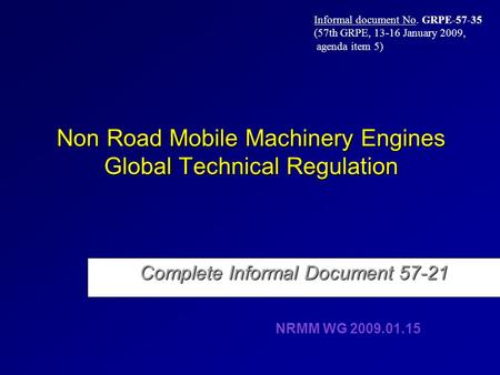 Non Road Mobile Machinery Engines Global Technical Regulation Complete Informal Document 57-21 NRMM WG 2009.01.15 Informal document No. GRPE-57-35 (57th.