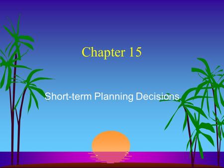 Chapter 15 Short-term Planning Decisions. What are Relevant Costs & Revenues? s They are future costs & revenues. s They are included in making decisions.