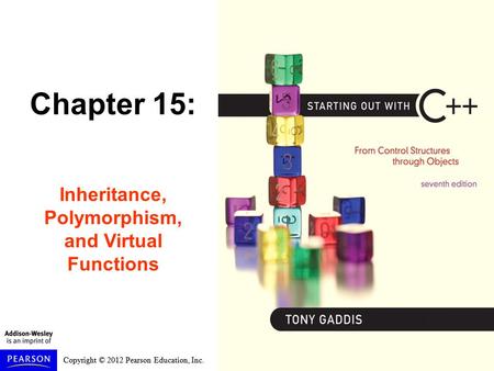 Copyright © 2012 Pearson Education, Inc. Chapter 15: Inheritance, Polymorphism, and Virtual Functions.