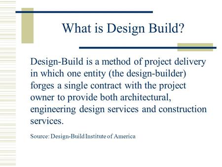 What is Design Build? Design-Build is a method of project delivery in which one entity (the design-builder) forges a single contract with the project owner.