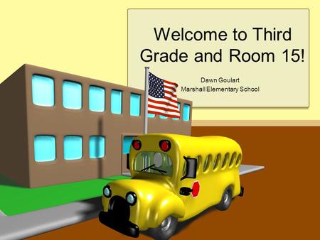 Welcome to Third Grade and Room 15! Dawn Goulart Marshall Elementary School.