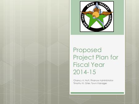 Proposed Project Plan for Fiscal Year 2014-15 Chancy A. Nutt, Finance Administrator Timothy W. Grier, Town Manager.