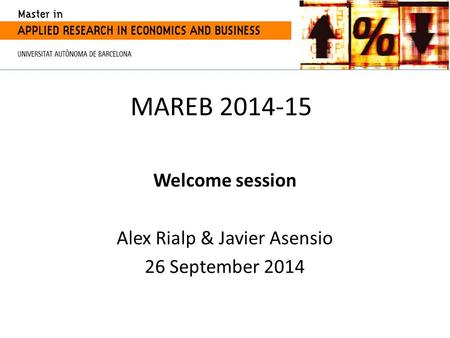 MAREB 2014-15 Welcome session Alex Rialp & Javier Asensio 26 September 2014.