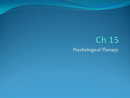 Psychological Therapy. Two types of therapy Psychotherapy Talk therapy with a mental health professional Insight therapists Main goal is helping people.