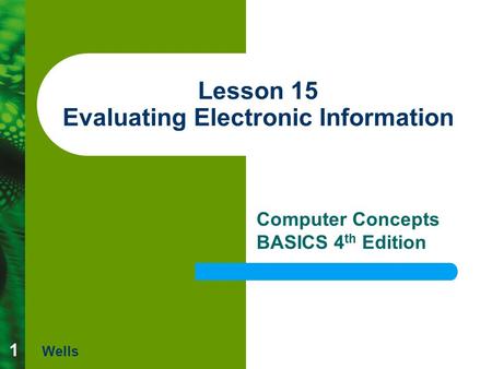 1 Lesson 15 Evaluating Electronic Information Computer Concepts BASICS 4 th Edition Wells.