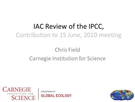 IAC Review of the IPCC, Contribution to 15 June, 2010 meeting Chris Field Carnegie Institution for Science.