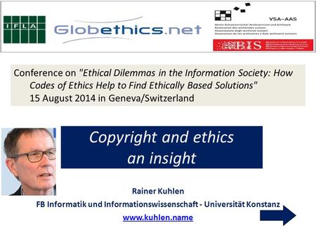 Conference on Ethical Dilemmas in the Information Society: How Codes of Ethics Help to Find Ethically Based Solutions 15 August 2014 in Geneva/Switzerland.