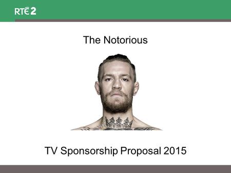The Notorious TV Sponsorship Proposal 2015. THE NOTORIOUS  Following the overwhelming success of Reality Bites:The Notorious comes a new six part series.
