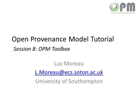 Open Provenance Model Tutorial Session 8: OPM Toolbox