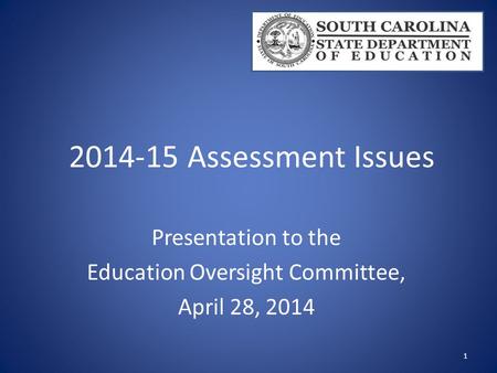 2014-15 Assessment Issues Presentation to the Education Oversight Committee, April 28, 2014 1.