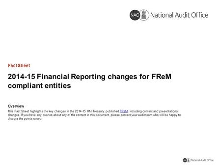 2014-15 Financial Reporting changes for FReM compliant entities Fact Sheet Overview This Fact Sheet highlights the key changes in the 2014-15 HM Treasury.