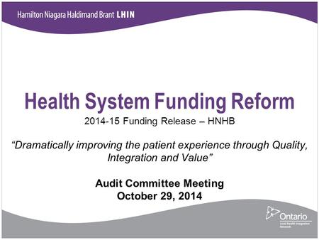 Health System Funding Reform 2014-15 Funding Release – HNHB “Dramatically improving the patient experience through Quality, Integration and Value” Audit.