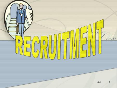 4-1 1 4-2 2 Recruitment - Process of searching for job candidates: - adequate number - qualified from which to select staff needed to meet job requirements.