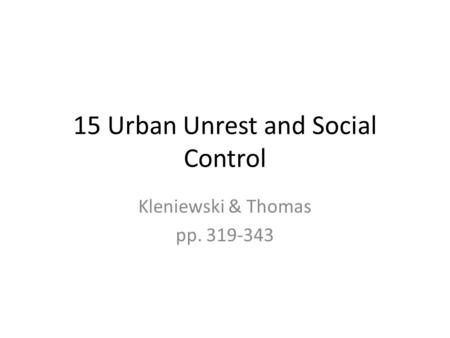 15 Urban Unrest and Social Control Kleniewski & Thomas pp. 319-343.
