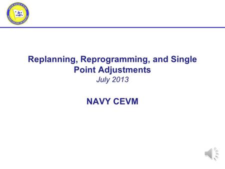 Replanning, Reprogramming, and Single Point Adjustments July NAVY CEVM