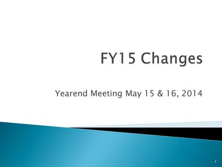 Yearend Meeting May 15 & 16, 2014 1.  Not enough time to cover all of the details of each change  More detailed information will be included in the.