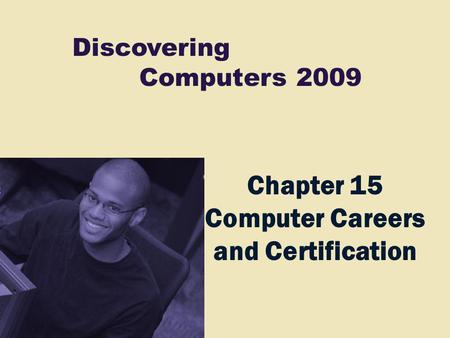 Discovering Computers 2009 Chapter 15 Computer Careers and Certification.