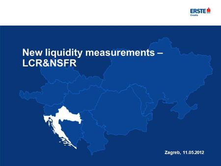 New liquidity measurements – LCR&NSFR Zagreb, 11.05.2012.