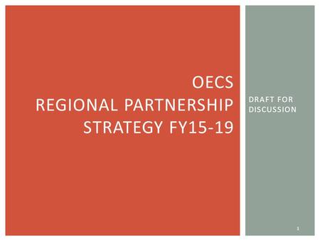DRAFT FOR DISCUSSION 1 OECS REGIONAL PARTNERSHIP STRATEGY FY15-19.