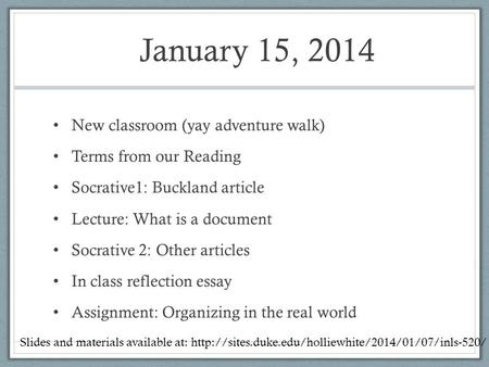 January 15, 2014 New classroom (yay adventure walk) Terms from our Reading Socrative1: Buckland article Lecture: What is a document Socrative 2: Other.