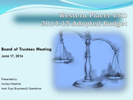 Board of Trustees Meeting June 17, 2014 Presented by: Audrey Kilpatrick Asst. Supt. Business & Operations.
