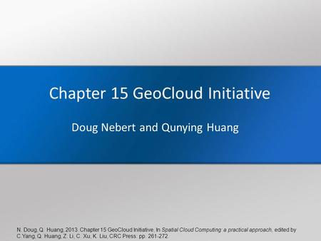 N. Doug, Q. Huang, 2013. Chapter 15 GeoCloud Initiative, In Spatial Cloud Computing: a practical approach, edited by C.Yang, Q. Huang, Z. Li, C. Xu, K.