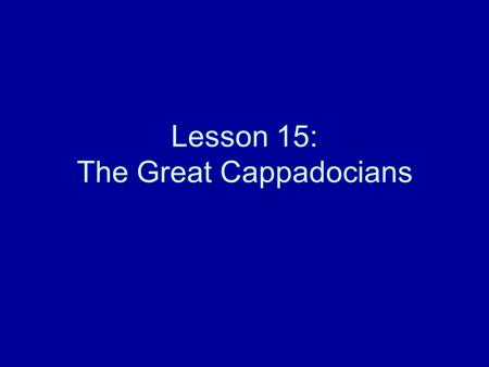 Lesson 15: The Great Cappadocians. Macrina Basil the Great or Basil of Caesarea Gregory of Nyssa Gregory of Nazianzus.