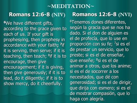 ~MEDITATION~ Romans 12:6-8 Romans 12:6-8 (NIV) 6 We have different gifts, according to the grace given to each of us. If your gift is prophesying, then.