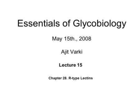 Essentials of Glycobiology May 15th., 2008 Ajit Varki Lecture 15 Chapter 28. R-type Lectins.