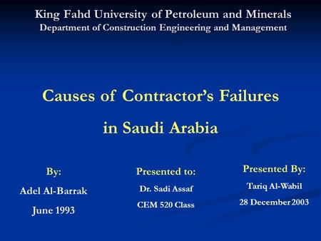 King Fahd University of Petroleum and Minerals Department of Construction Engineering and Management Presented to: Dr. Sadi Assaf CEM 520 Class Causes.