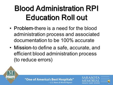 Blood Administration RPI Education Roll out Problem-there is a need for the blood administration process and associated documentation to be 100% accurate.
