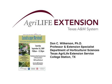 Don C. Wilkerson, Ph.D. Professor & Extension Specialist Department of Horticultural Sciences Texas AgriLife Extension Service College Station, TX.