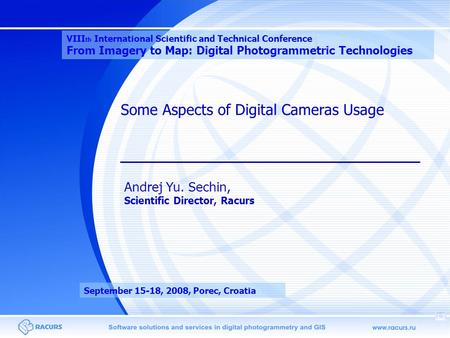 Some Aspects of Digital Cameras Usage Andrej Yu. Sechin, Scientific Director, Racurs VIII th International Scientific and Technical Conference From Imagery.