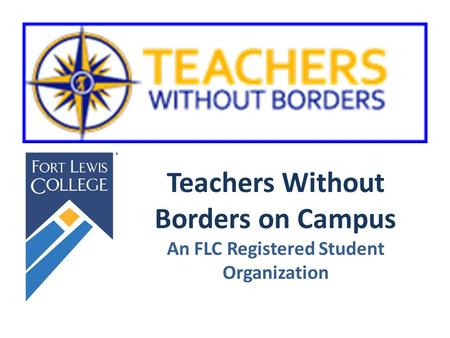 Teachers Without Borders on Campus An FLC Registered Student Organization.