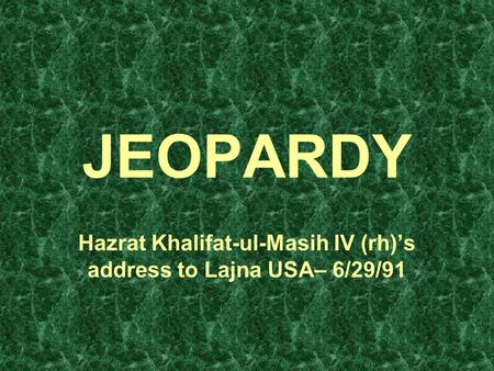Hazrat Khalifat-ul-Masih IV (rh)’s address to Lajna USA– 6/29/91 JEOPARDY.