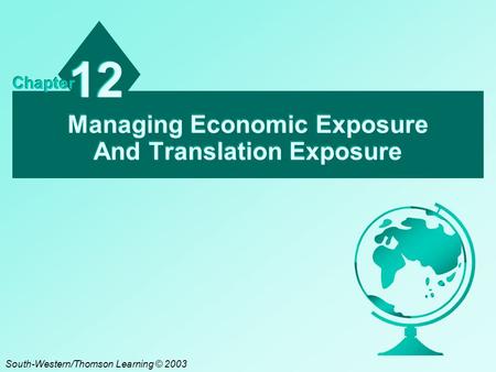 Managing Economic Exposure And Translation Exposure 12 Chapter South-Western/Thomson Learning © 2003.