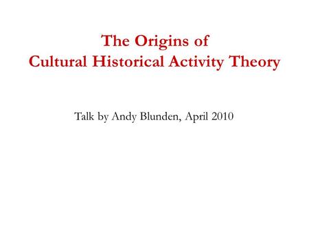 The Origins of Cultural Historical Activity Theory Talk by Andy Blunden, April 2010.
