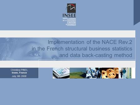 Christine PINEL Insee, France July, 9th 2008 Implementation of the NACE Rev.2 in the French structural business statistics and data back-casting method.
