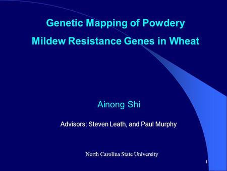 1 Genetic Mapping of Powdery Mildew Resistance Genes in Wheat Ainong Shi Advisors: Steven Leath, and Paul Murphy North Carolina State University.