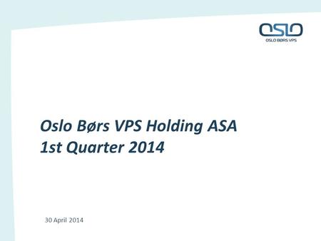 Oslo Børs VPS Holding ASA 1st Quarter 2014 30 April 2014.