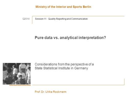 Ministry of the Interior and Sports Berlin Prof. Dr. Ulrike Rockmann Pure data vs. analytical interpretation? Considerations from the perspective of a.