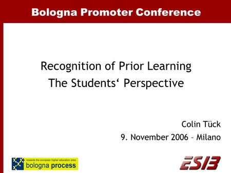 Bologna Promoter Conference Recognition of Prior Learning The Students‘ Perspective Colin Tück 9. November 2006 – Milano.