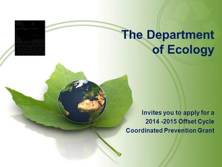 The Department of Ecology Invites you to apply for a 2014 -2015 Offset Cycle Coordinated Prevention Grant.
