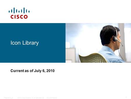 © 2010 Cisco Systems, Inc. All rights reserved.Cisco ConfidentialPresentation_ID 1 Icon Library Current as of July 6, 2010.
