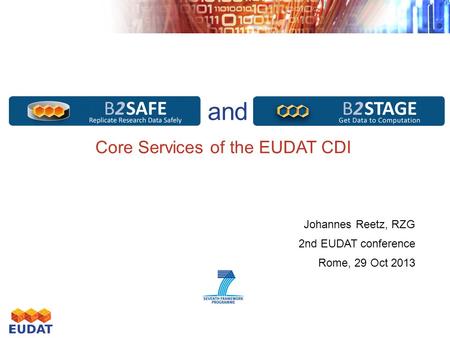 Safe Replication and Data Staging Core Services of the EUDAT CDI Johannes Reetz, RZG 2nd EUDAT conference Rome, 29 Oct 2013.